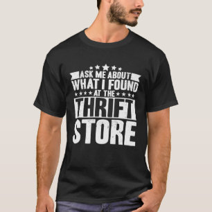 Ask Me About What I Found At The Thrift Store Thri T-Shirt