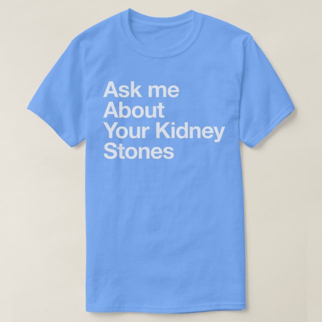 Ask Me About Your Kidney Stones 1 T-Shirt (Design Front)