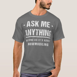 Ask Me Anything About Snowmobiling T-Shirt