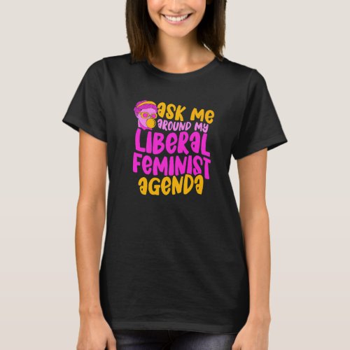 Ask me around my Liberal Feminist Agenda Feminisim T_Shirt