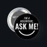 Ask Me Black Volunteer Badge Pinback Button<br><div class="desc">Ask Me Personalized Black Volunteer Badge Pinback button featuring bold and eyecatching typography text looking as an smiling emoji. 

Smile,  help,  Volunteer,  Volunteers gifts,  cute,  vibrant,  bold,  bright,  childish,  kids,  helping each others,  asking for help</div>