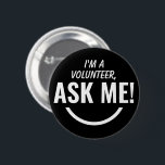 Ask Me Black Volunteer Badge Pinback Button<br><div class="desc">Ask Me Personalized Black Volunteer Badge Pinback button featuring bold and eyecatching typography text looking as an smiling emoji. 

Smile,  help,  Volunteer,  Volunteers gifts,  cute,  vibrant,  bold,  bright,  childish,  kids,  helping each others,  asking for help</div>
