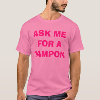 ASK ME FOR A TAMPON T-Shirt