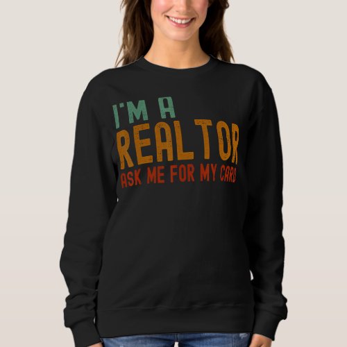 Ask Me for My Card I am a Realtor Real Estate Sweatshirt