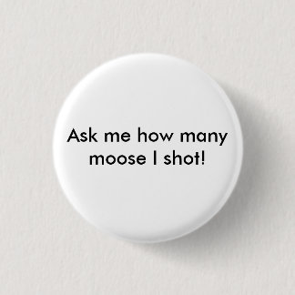 Ask me how many moose I shot! Button