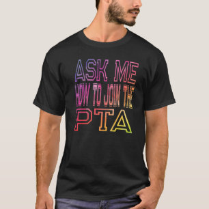 Ask Me How To Join The Pta Parent Teacher Associa T-Shirt