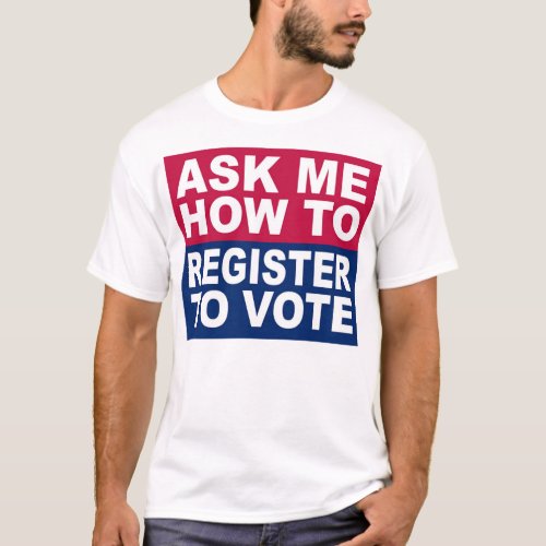 Ask Me How To Register To Vote T_Shirt