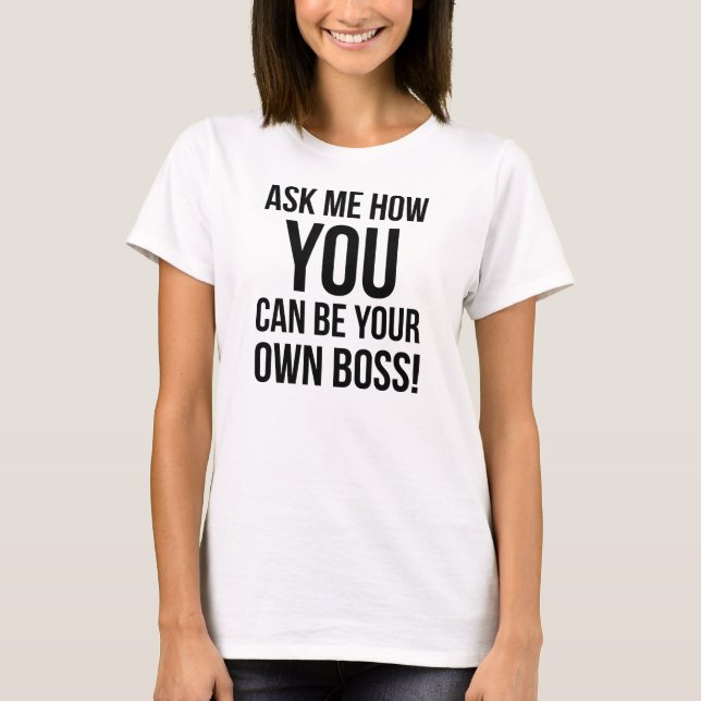 Ask me how you can be your own boss - T-Shirt (Front)