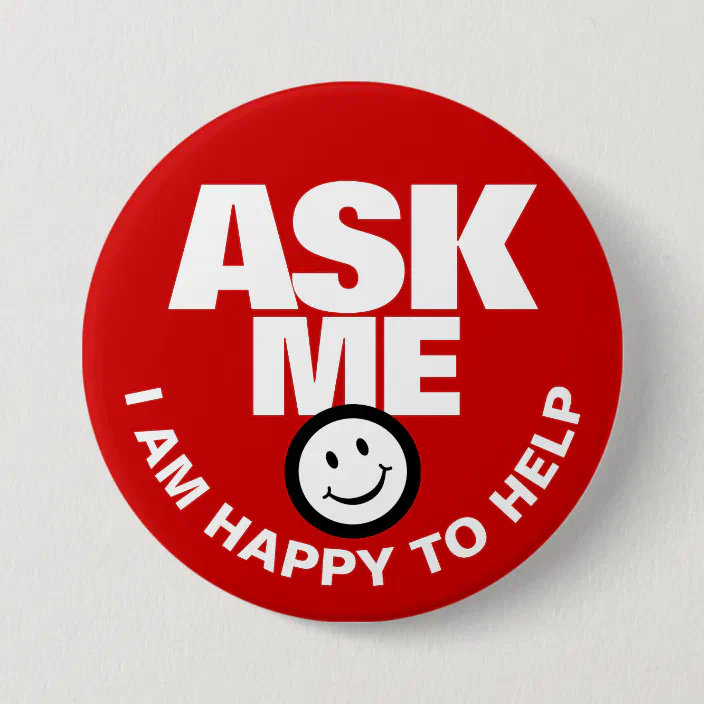 Ask Me I Am Happy To Help Button Zazzle Com Ask Me I Am Happy To Help Button Zazzle Com