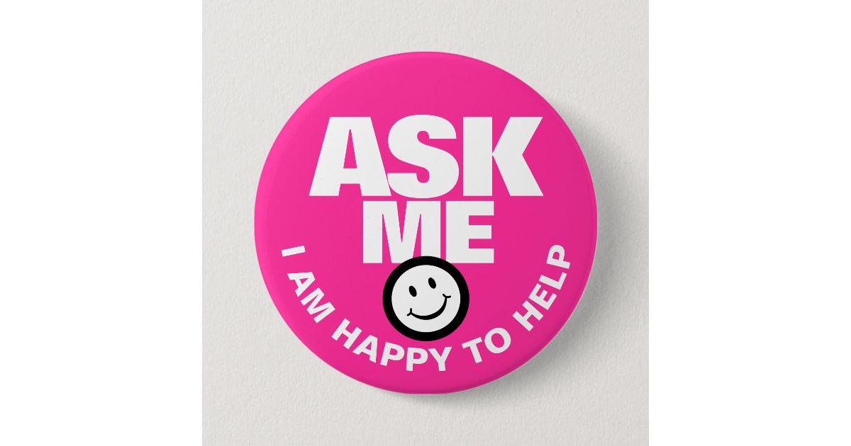 Ask me I am happy to help hot pink Button | Zazzle
