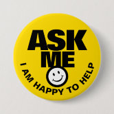 Ask Me I Am Happy To Help Button Zazzle Com Ask Me I Am Happy To Help Button Zazzle Com