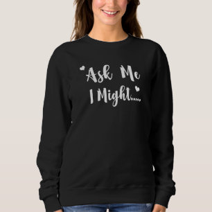 Ask Me I Might Flirty Polyamory Wife Girlfriend Sw Sweatshirt
