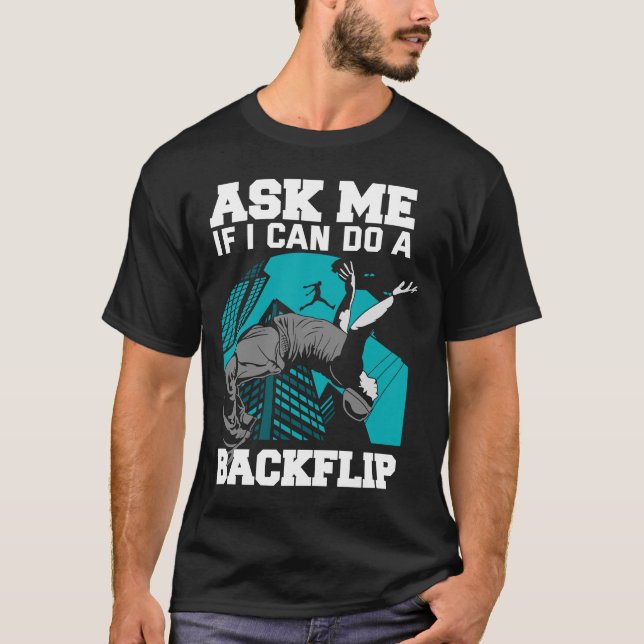Ask Me If I Can Do A Backflip  Free Running Parkou T-Shirt (Front)
