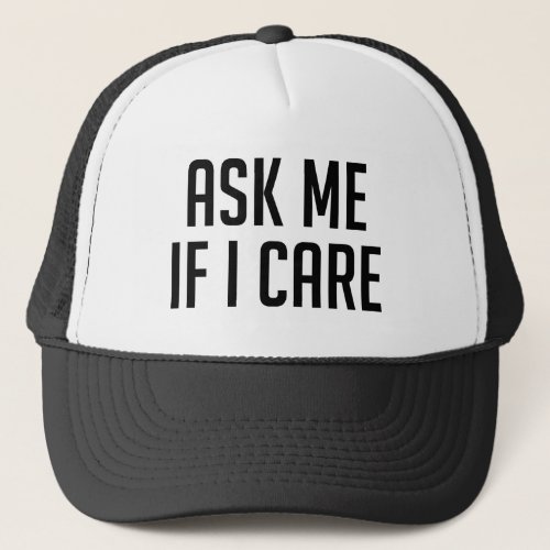 Ask Me If I Care Trucker Hat
