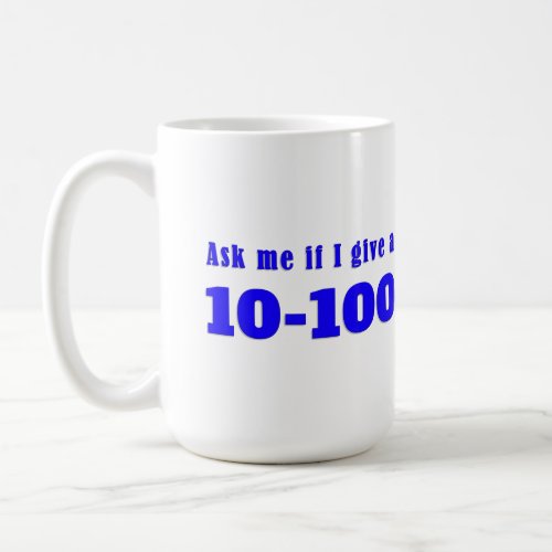 Ask Me If I Give A 10_100 Coffee Mug