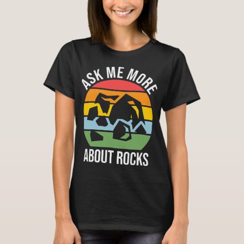ask me more about rocks geologist T_Shirt
