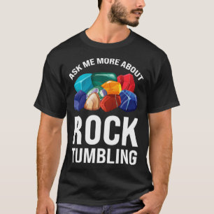 ask me more about rocktumbling geology T-Shirt