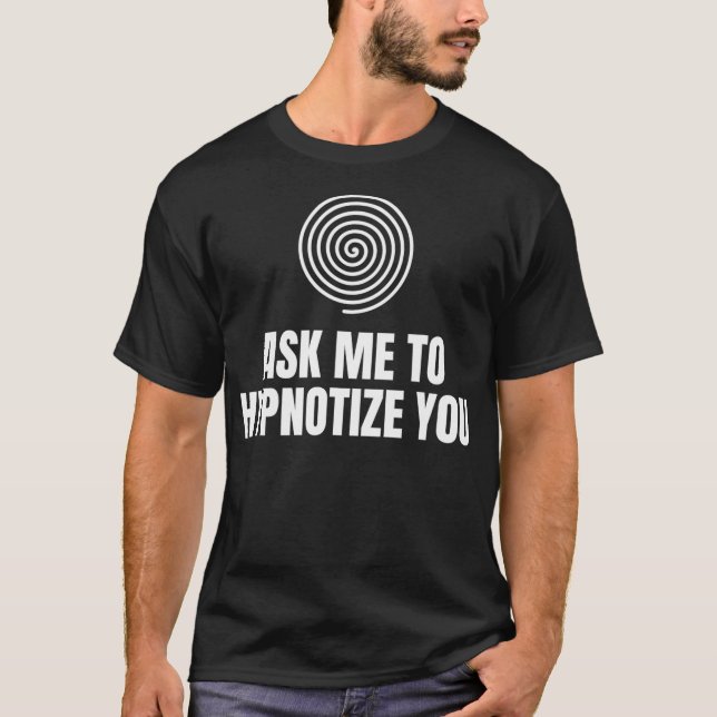Ask Me To Hypnotize You Spiral  T-Shirt (Front)