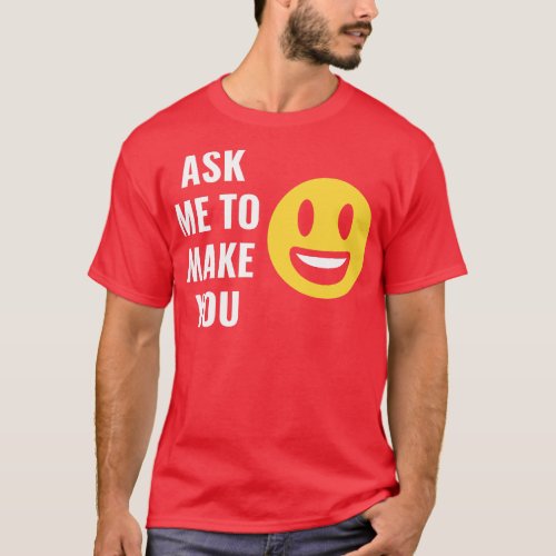 Ask Me To Make You Smile Funny Design 1 T_Shirt