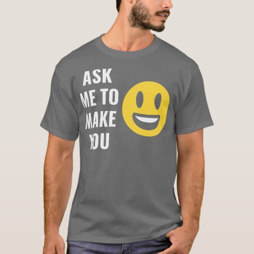 Ask Me To Make You Smile Funny Design T_Shirt