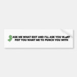 Ask me what exit and ill ask you what fist bumper sticker