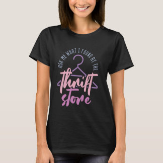 Ask Me What I Found At The Thrift Store Sayings Th T-Shirt