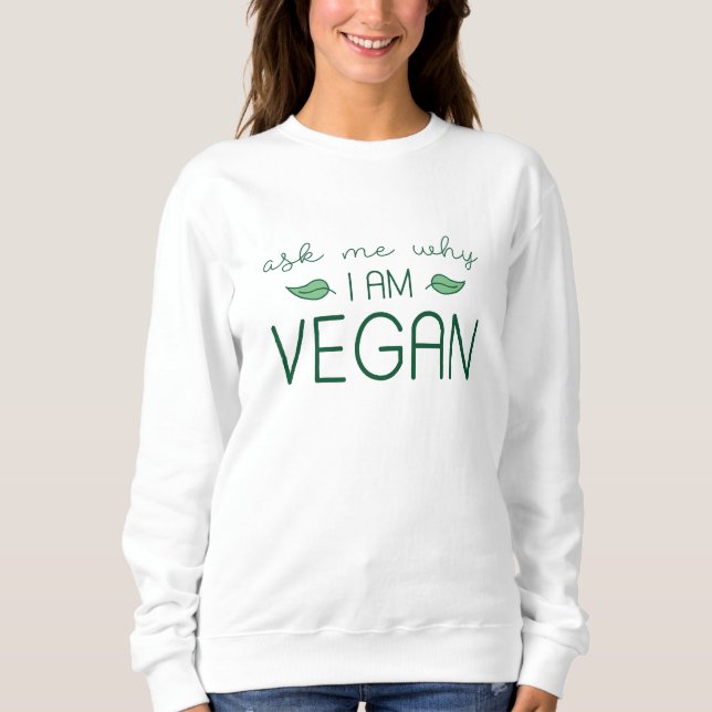 Ask Me Why I Am Vegan Sweatshirt (Front)