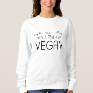 Ask Me Why I Am Vegan Sweatshirt