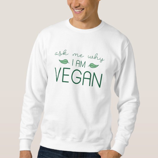 Ask Me Why I Am Vegan Sweatshirt (Front)