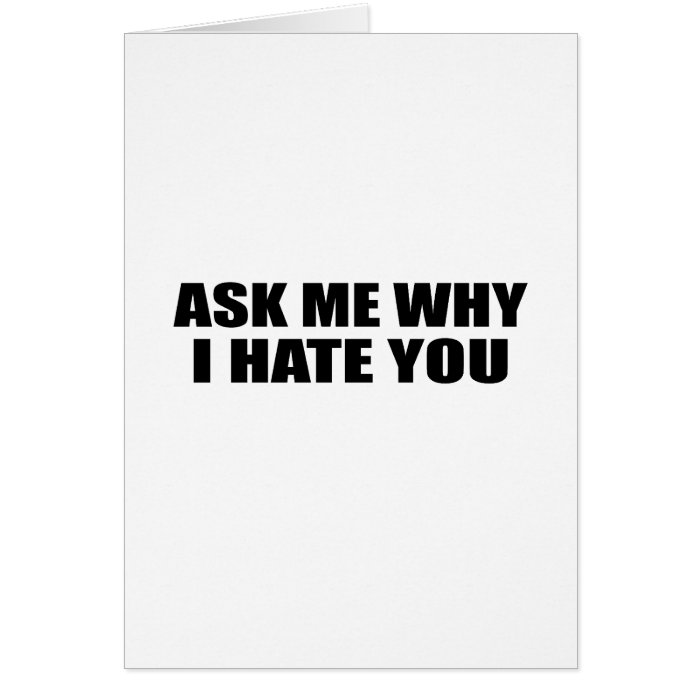 Ask Me Why I Hate You Card