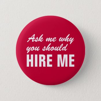 Ask Me Why You Should Hire Me Pinback Button by SayWhatYouLike at Zazzle