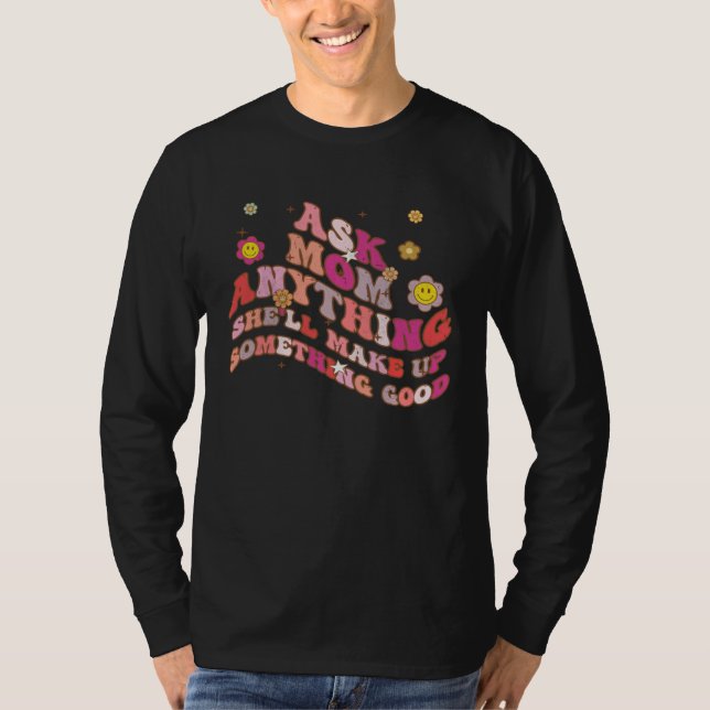 Ask Mom Anything She ll Make Up Something Good Mot T-Shirt (Front)