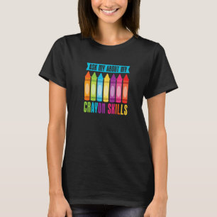 Ask My About My Crayon Skills  Cray Colors Child C T-Shirt