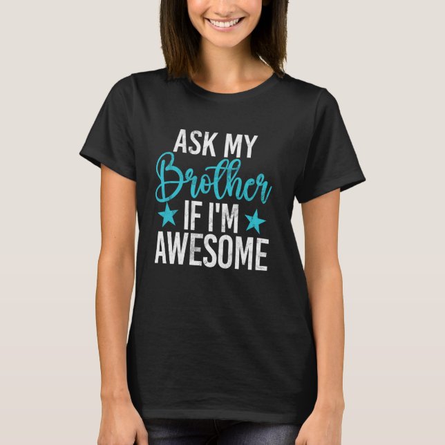 Ask My Brother If I'm Awesome Brother T-Shirt (Front)