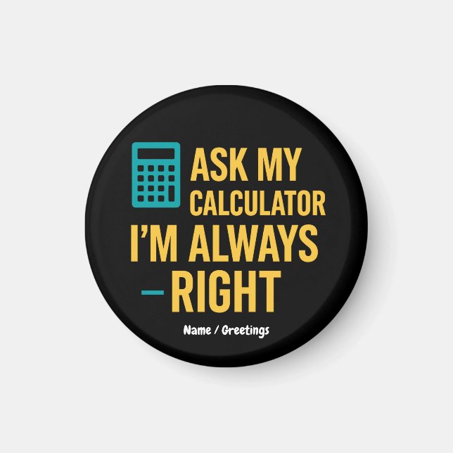Ask My Calculator I’m Always Right Funny Math Magnet (Front)