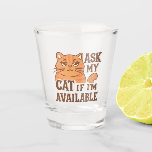 Ask my cat if i'm available shot glass (Front)
