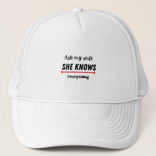 Ask my wife she knows everything funny quote trucker hat