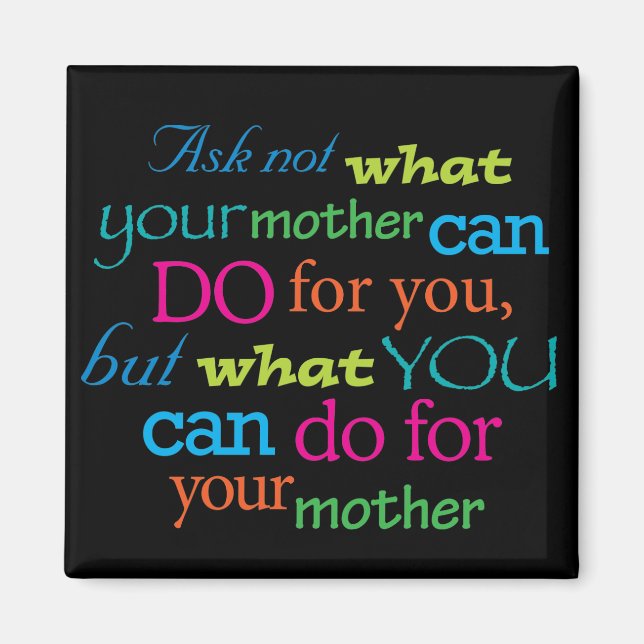 Ask not what your mother can do for you... magnet (Front)