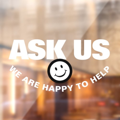 Ask us we are happy to help white black smile window cling