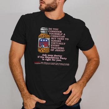 Ask Your Doctor If The Republican Party Is For You T-shirt by CirqueDePolitique at Zazzle