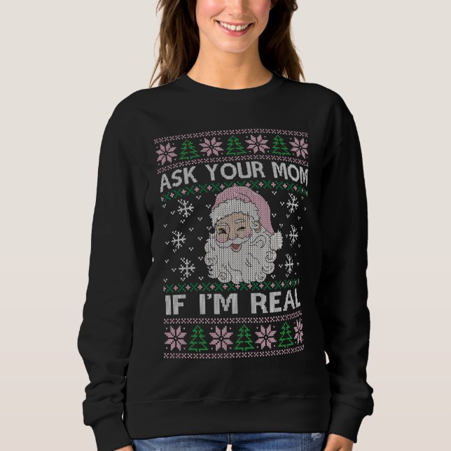 Ask Your Mom If I Am Real Xmas Ugly Sweater (Front)