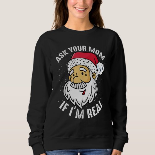 Ask your Mom If im Real  Christmas Santa Claus Xm Sweatshirt