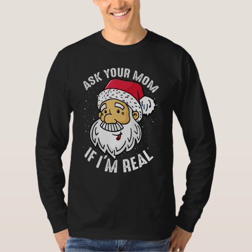 Ask your Mom If im Real  Christmas Santa Claus Xm T_Shirt