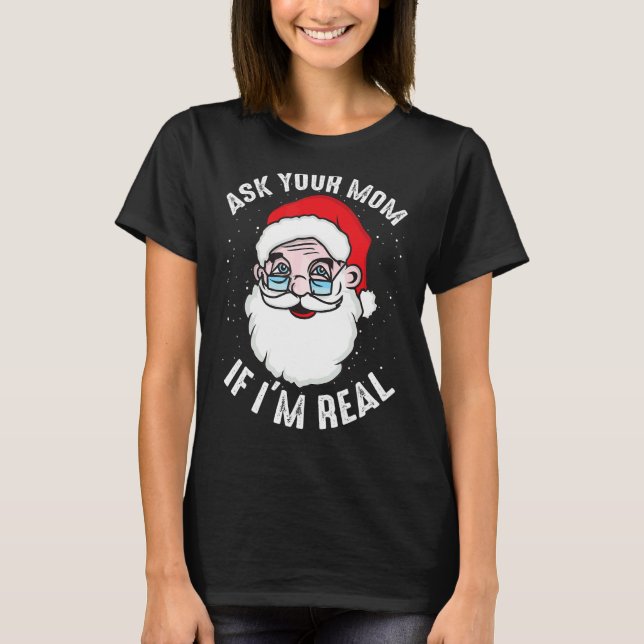 Ask your Mom If i'm Real Christmas Santa Claus Xma T-Shirt (Front)