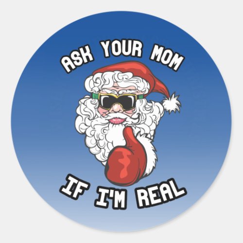 Ask your mom if Im real Classic Round Sticker