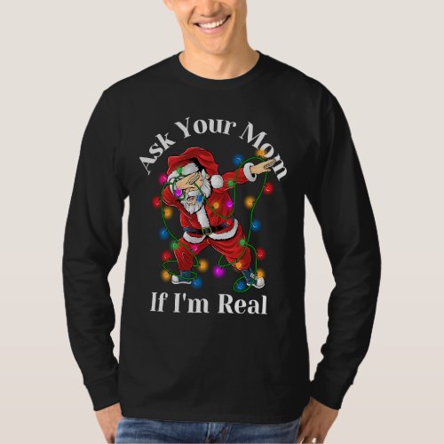 Ask Your Mom If Im Real  dabbing Santa Christmas  T_Shirt