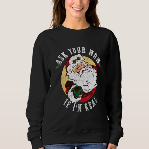 Ask Your Mom If Im Real Funny Christmas Santa Cla Sweatshirt