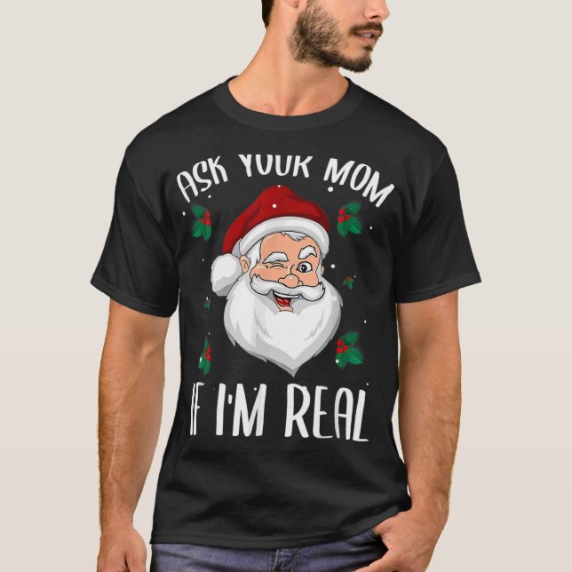 Ask Your Mom If I'm Real Funny Christmas Santa Cla T-Shirt (Front)