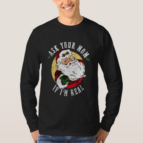 Ask Your Mom If Im Real Funny Christmas Santa Cla T_Shirt