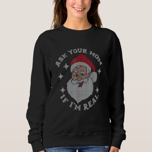 Ask Your Mom If Im Real Santa Christmas Xmas Sweatshirt
